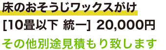 床のおそうじワックスがけ  [10畳以下 統一] 20,000円