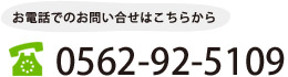 お電話でのお問い合せはこちらから 0562-92-5109